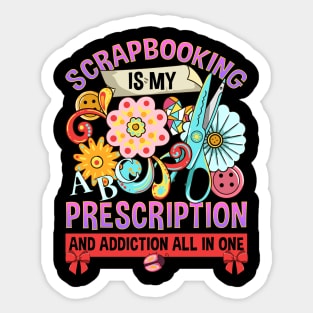 Scrapbooking Is My Prescription And Addiction All In One Sticker